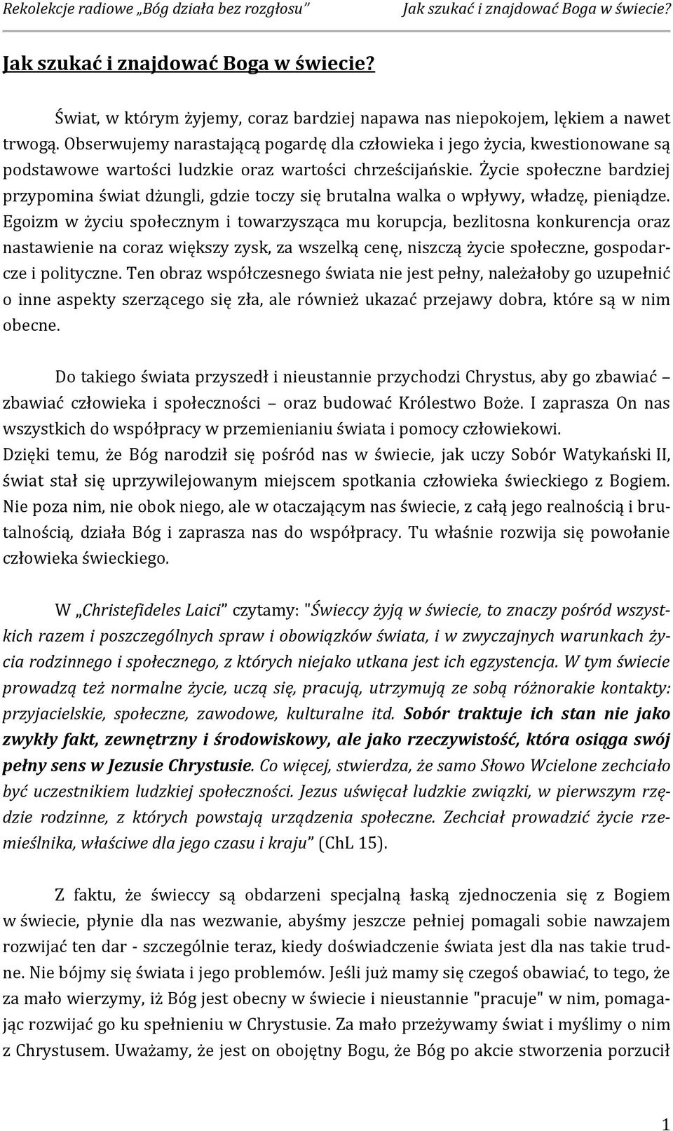 Życie społeczne bardziej przypomina świat dżungli, gdzie toczy się brutalna walka o wpływy, władzę, pieniądze.