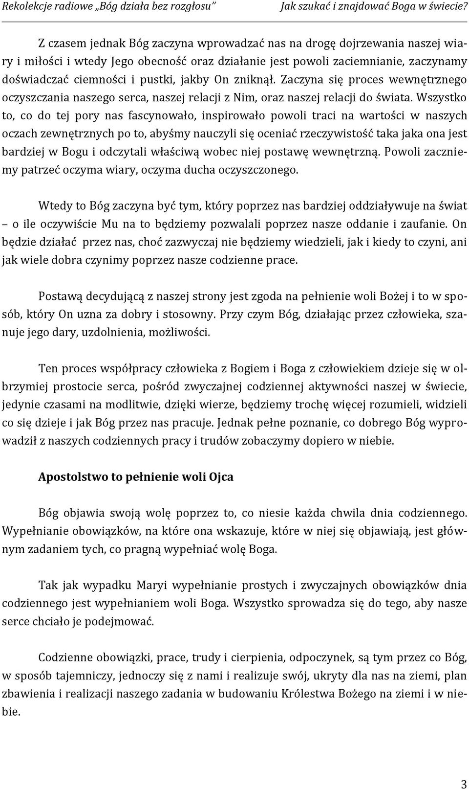 Wszystko to, co do tej pory nas fascynowało, inspirowało powoli traci na wartości w naszych oczach zewnętrznych po to, abyśmy nauczyli się oceniać rzeczywistość taka jaka ona jest bardziej w Bogu i