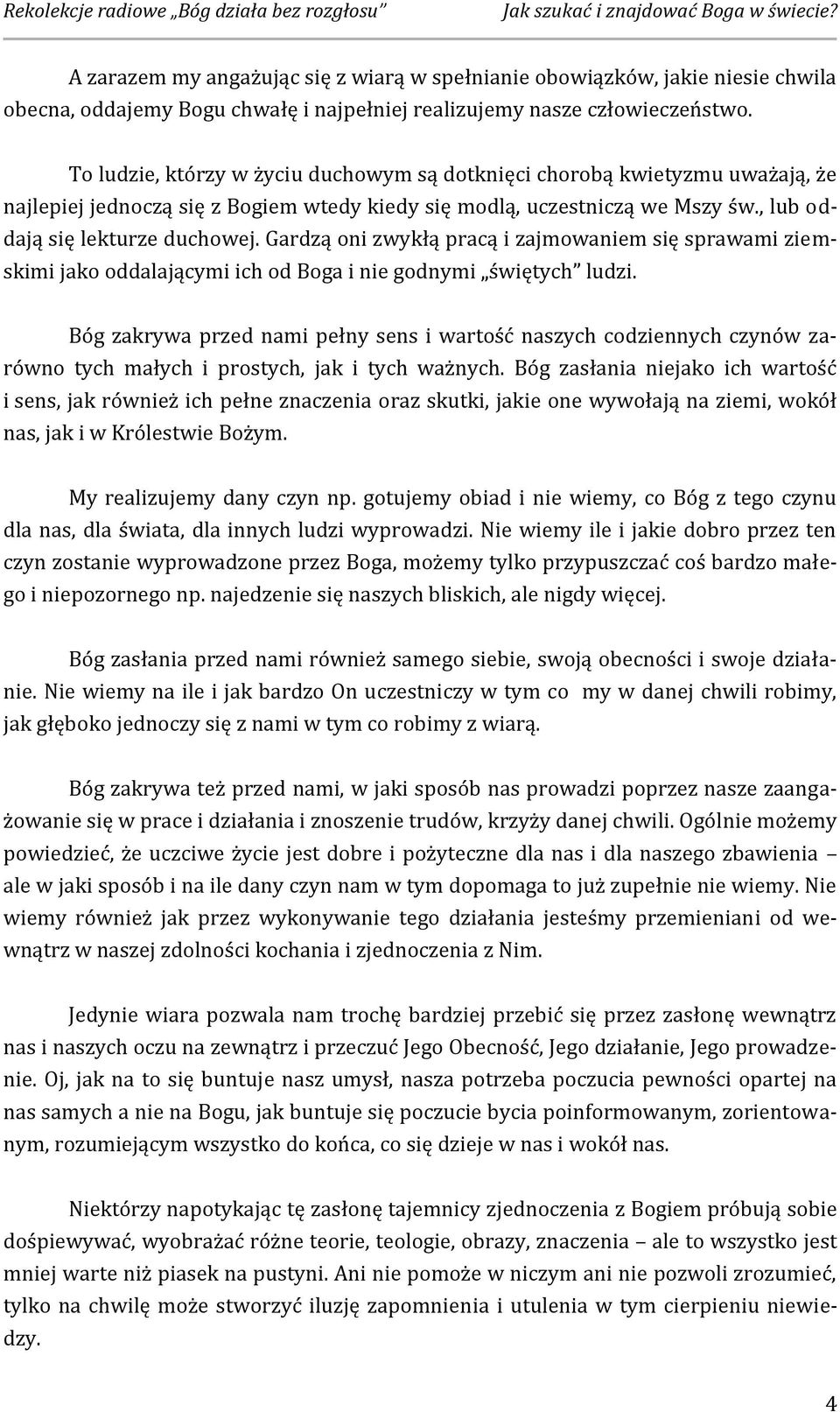 Gardzą oni zwykłą pracą i zajmowaniem się sprawami ziemskimi jako oddalającymi ich od Boga i nie godnymi świętych ludzi.