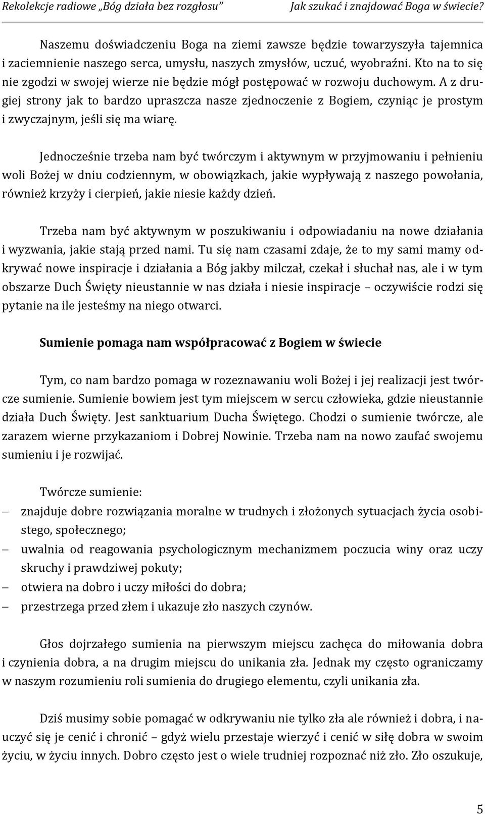 A z drugiej strony jak to bardzo upraszcza nasze zjednoczenie z Bogiem, czyniąc je prostym i zwyczajnym, jeśli się ma wiarę.