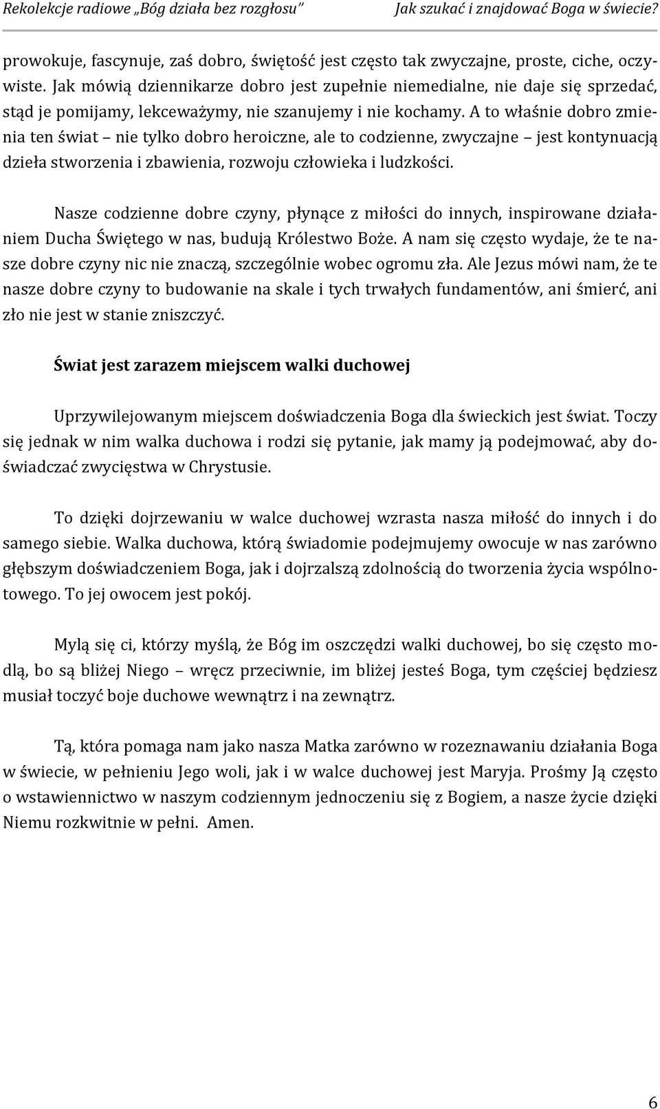 A to właśnie dobro zmienia ten świat nie tylko dobro heroiczne, ale to codzienne, zwyczajne jest kontynuacją dzieła stworzenia i zbawienia, rozwoju człowieka i ludzkości.