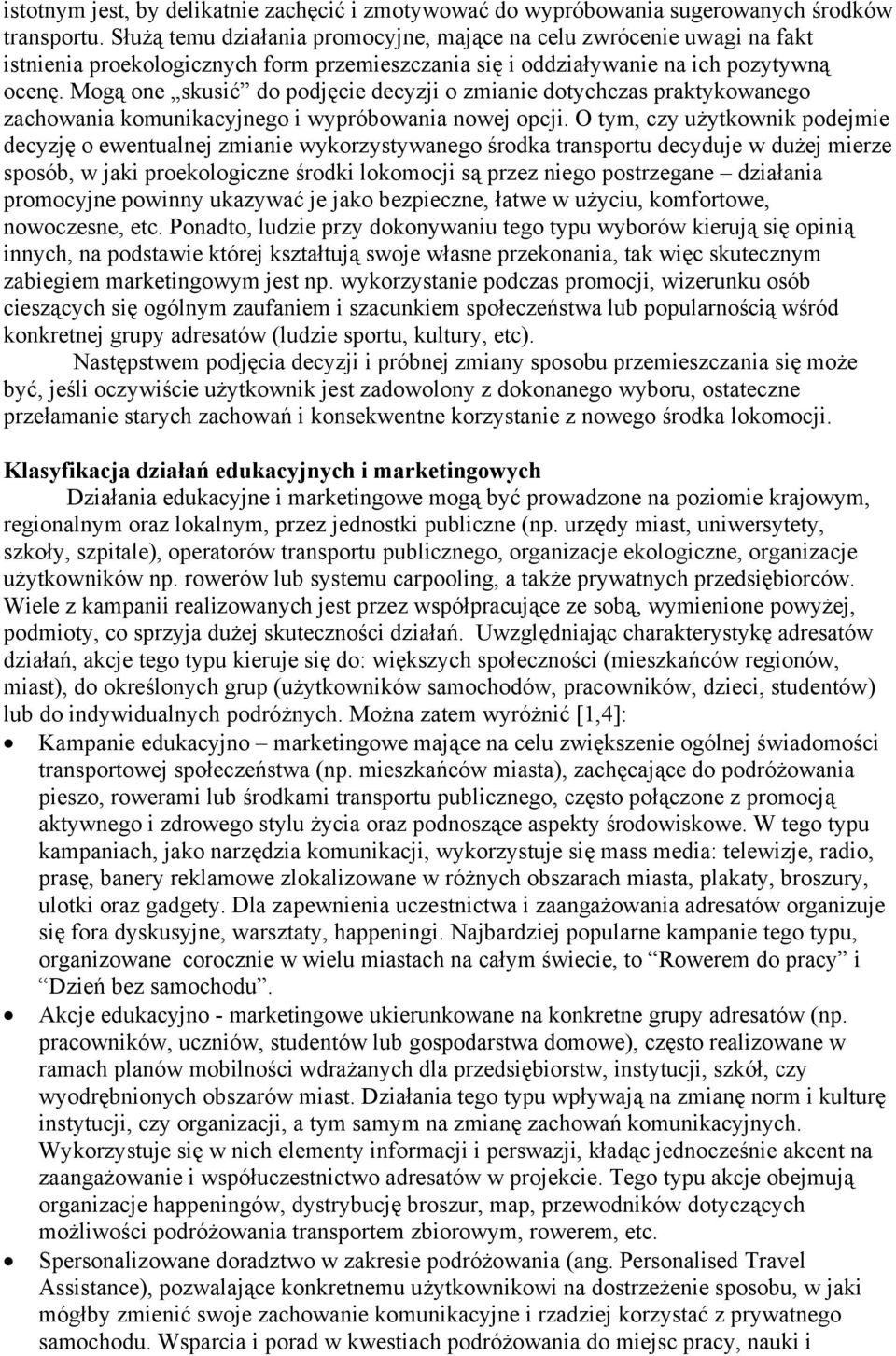 Mogą one skusić do podjęcie decyzji o zmianie dotychczas praktykowanego zachowania komunikacyjnego i wypróbowania nowej opcji.