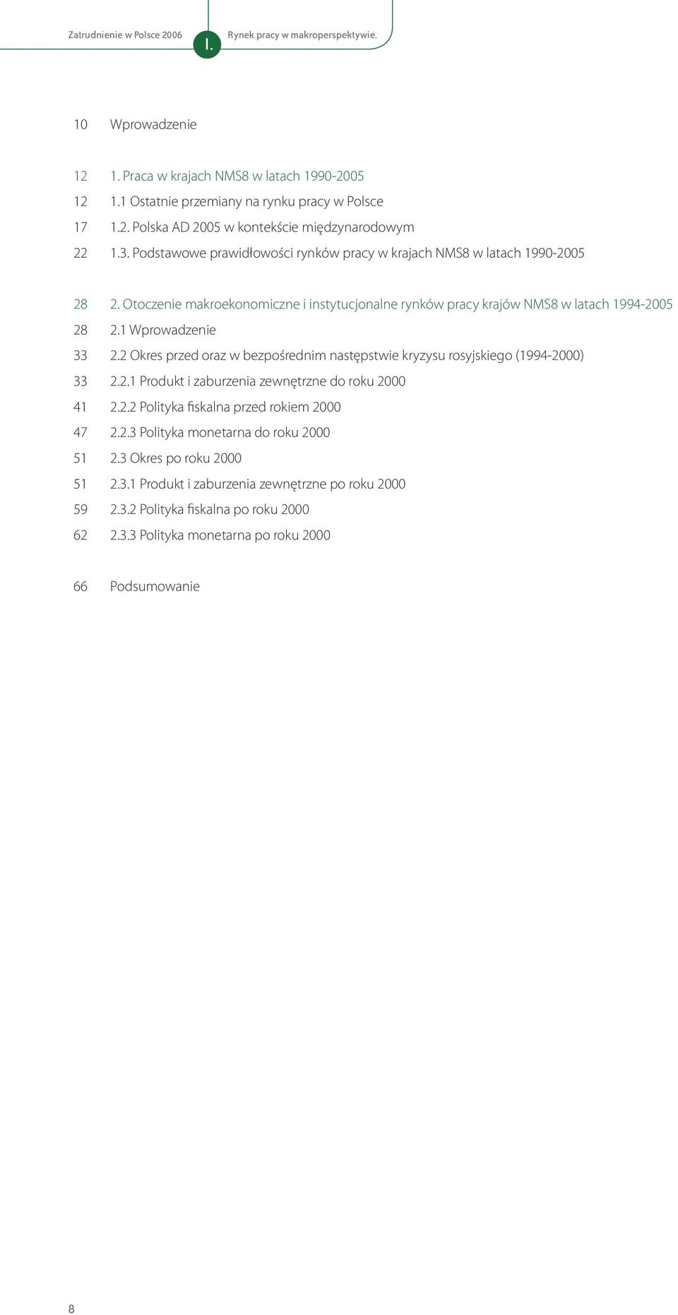 1 Wprowadzenie 2.2 Okres przed oraz w bezpośrednim następstwie kryzysu rosyjskiego (1994-2000) 2.2.1 Produkt i zaburzenia zewnętrzne do roku 2000 2.2.2 Polityka fiskalna przed rokiem 2000 2.2.3 Polityka monetarna do roku 2000 2.
