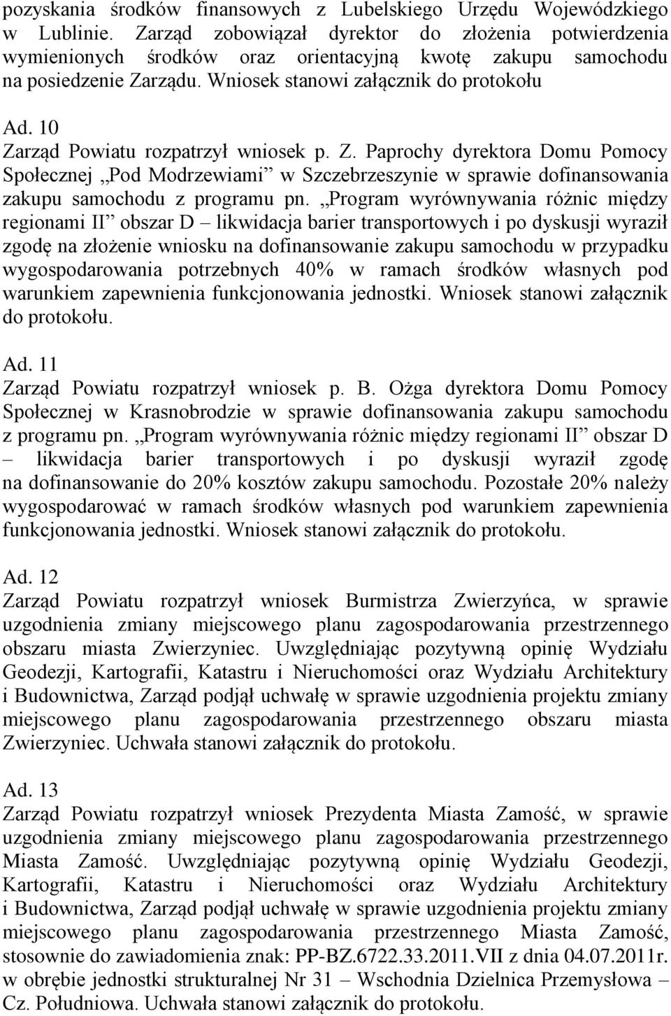 10 Zarząd Powiatu rozpatrzył wniosek p. Z. Paprochy dyrektora Domu Pomocy Społecznej Pod Modrzewiami w Szczebrzeszynie w sprawie dofinansowania zakupu samochodu z programu pn.