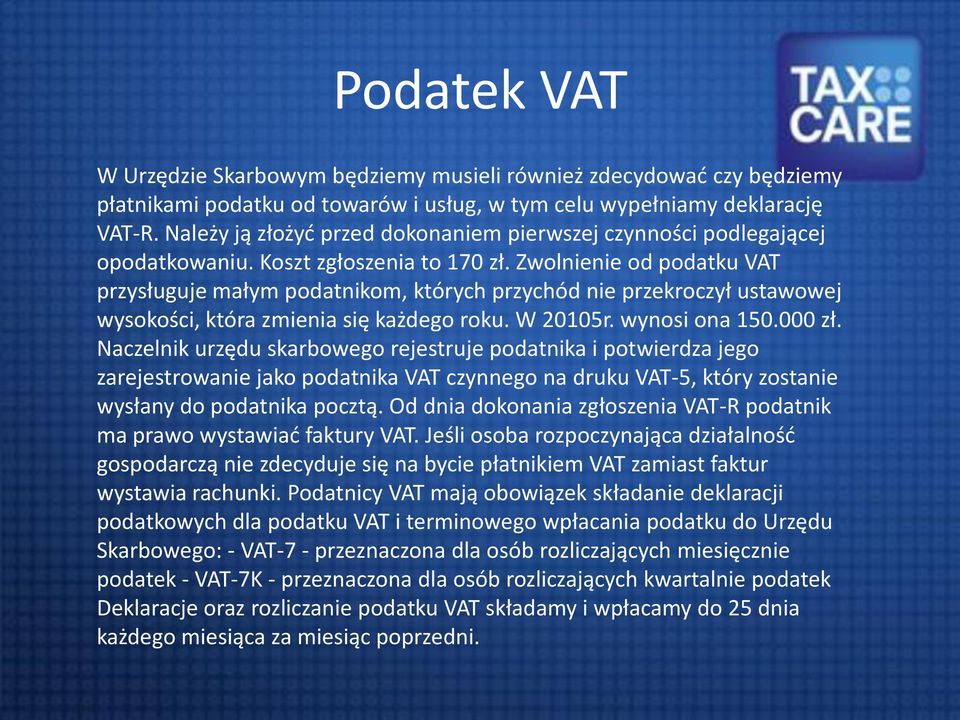 Zwolnienie od podatku VAT przysługuje małym podatnikom, których przychód nie przekroczył ustawowej wysokości, która zmienia się każdego roku. W 20105r. wynosi ona 150.000 zł.