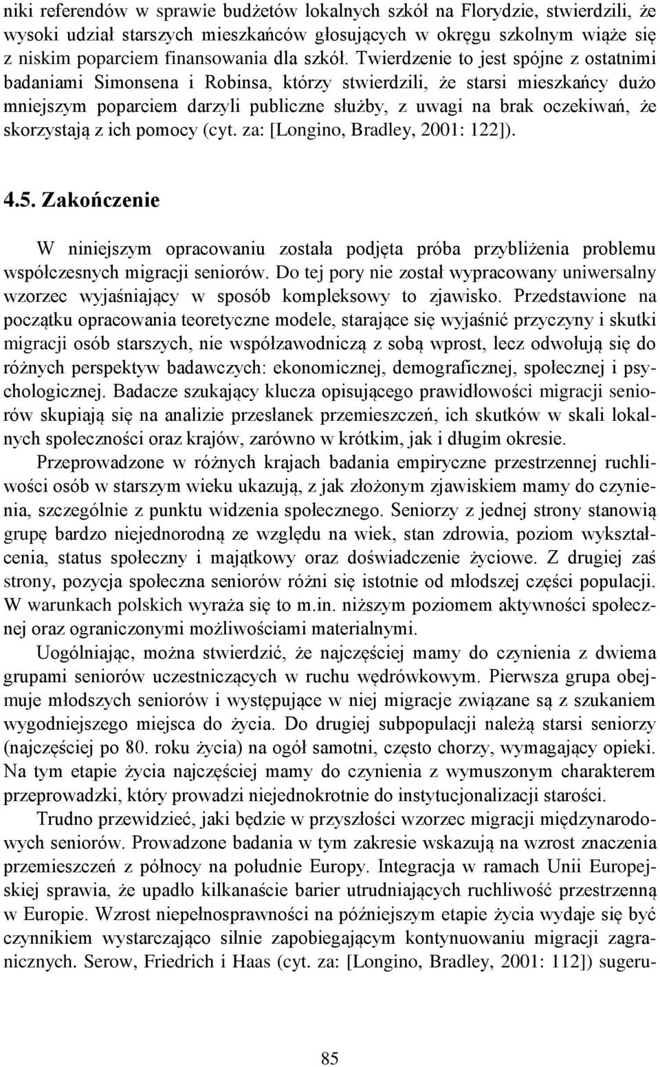 skorzystają z ich pomocy (cyt. za: [Longino, Bradley, 2001: 122]). 4.5. Zakończenie W niniejszym opracowaniu została podjęta próba przybliżenia problemu współczesnych migracji seniorów.