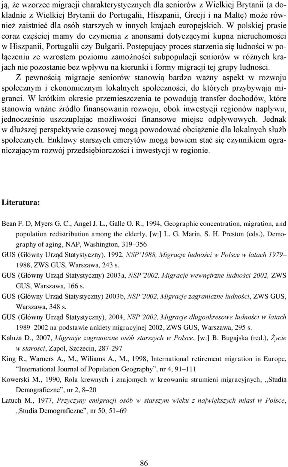 Postępujący proces starzenia się ludności w połączeniu ze wzrostem poziomu zamożności subpopulacji seniorów w różnych krajach nie pozostanie bez wpływu na kierunki i formy migracji tej grupy ludności.