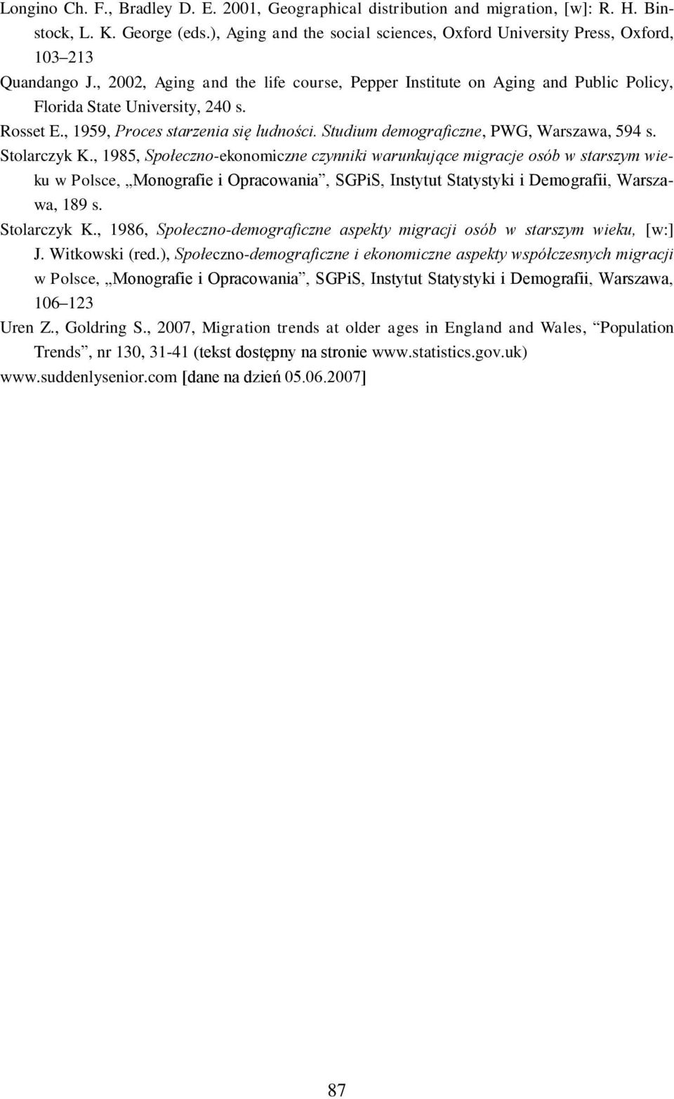 Rosset E., 1959, Proces starzenia się ludności. Studium demograficzne, PWG, Warszawa, 594 s. Stolarczyk K.