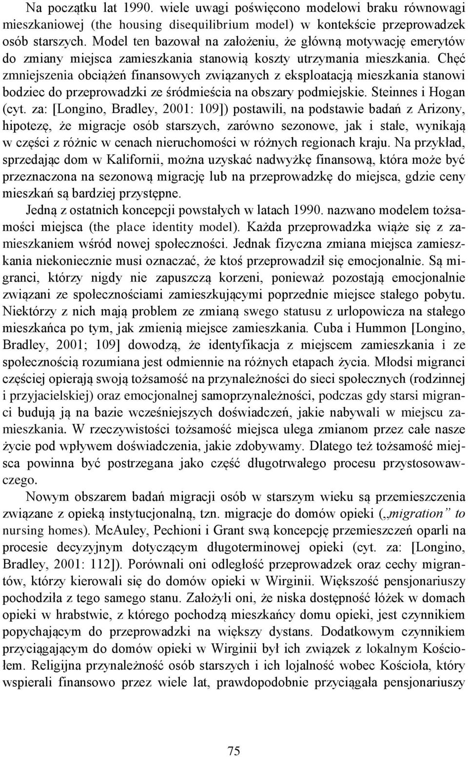 Chęć zmniejszenia obciążeń finansowych związanych z eksploatacją mieszkania stanowi bodziec do przeprowadzki ze śródmieścia na obszary podmiejskie. Steinnes i Hogan (cyt.