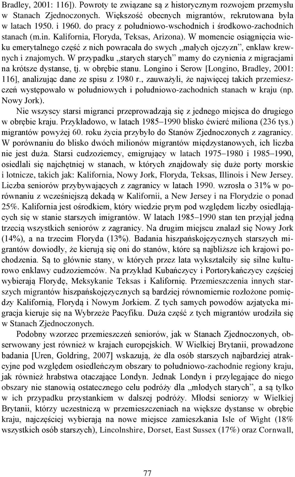W momencie osiągnięcia wieku emerytalnego część z nich powracała do swych małych ojczyzn, enklaw krewnych i znajomych.