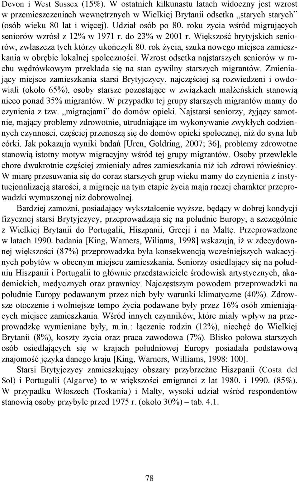 rok życia, szuka nowego miejsca zamieszkania w obrębie lokalnej społeczności. Wzrost odsetka najstarszych seniorów w ruchu wędrówkowym przekłada się na stan cywilny starszych migrantów.