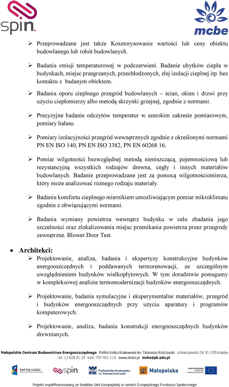 Badania oporu cieplnego przegród budowlanych ścian, okien i drzwi przy Precyzyjne badanie odczytów temperatur w szerokim zakresie pomiarowym, pomiary hałasu.