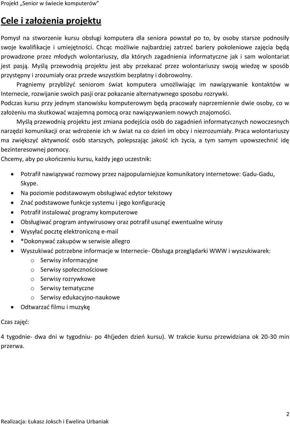 Myślą przewodnią projektu jest aby przekazad przez wolontariuszy swoją wiedzę w sposób przystępny i zrozumiały oraz przede wszystkim bezpłatny i dobrowolny.