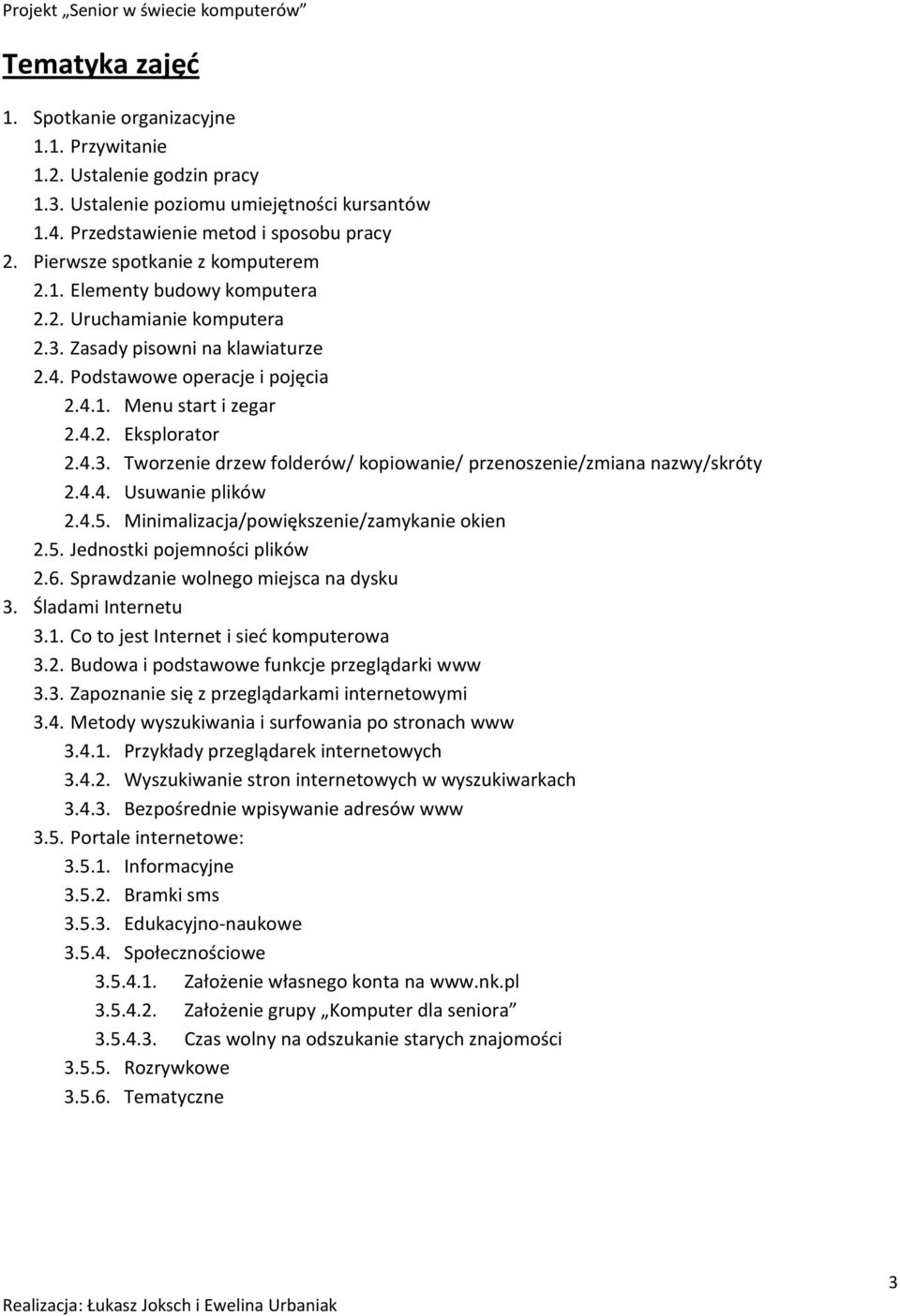 4.3. Tworzenie drzew folderów/ kopiowanie/ przenoszenie/zmiana nazwy/skróty 2.4.4. Usuwanie plików 2.4.5. Minimalizacja/powiększenie/zamykanie okien 2.5. Jednostki pojemności plików 2.6.