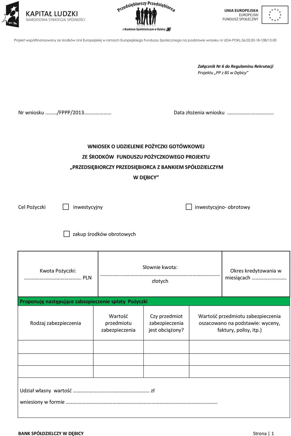 ... złotych Okres kredytowania w miesiącach Proponuję następujące zabezpieczenie spłaty Pożyczki Rodzaj zabezpieczenia Wartość przedmiotu zabezpieczenia Czy przedmiot zabezpieczenia