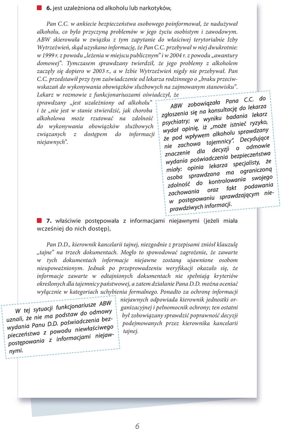 z powodu leżenia w miejscu publicznym i w 2004 r. z powodu awantury domowej. Tymczasem sprawdzany twierdził, że jego problemy z alkoholem zaczęły się dopiero w 2003 r.