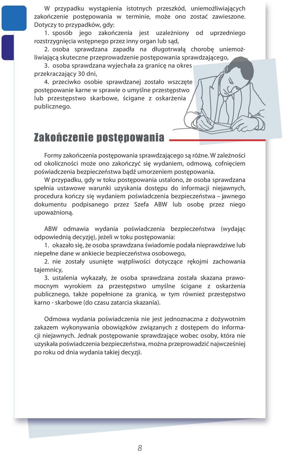 osoba sprawdzana zapadła na długotrwałą chorobę uniemożliwiającą skuteczne przeprowadzenie postępowania sprawdzającego, 3. osoba sprawdzana wyjechała za granicę na okres przekraczający 30 dni, 4.