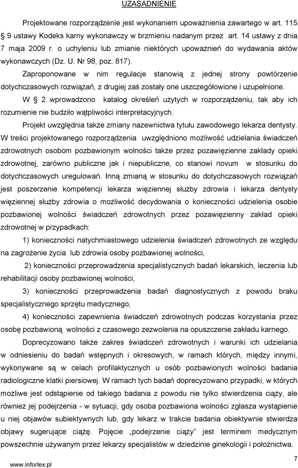 Zaproponowane w nim regulacje stanowią z jednej strony powtórzenie dotychczasowych rozwiązań, z drugiej zaś zostały one uszczegółowione i uzupełnione.