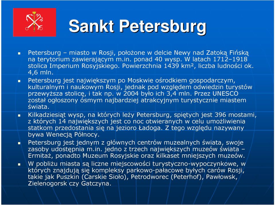Petersburg jest największym po Moskwie ośrodkiem gospodarczym, kulturalnym i naukowym Rosji, jednak pod względem odwiedzin turystów przewyższa stolicę, i tak np. w 2004 było ich 3,4 mln.