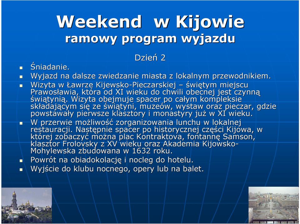 . Wizyta obejmuje spacer po całym kompleksie składaj adającym się ze świątyni, muzeów, wystaw oraz pieczar, gdzie powstawały y pierwsze klasztory i monastyry już w XI wieku.