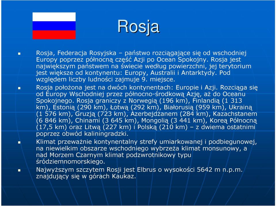 Rosja położona jest na dwóch kontynentach: Europie i Azji. Rozciąga się od Europy Wschodniej przez północno-środkową Azję, aż do Oceanu Spokojnego.