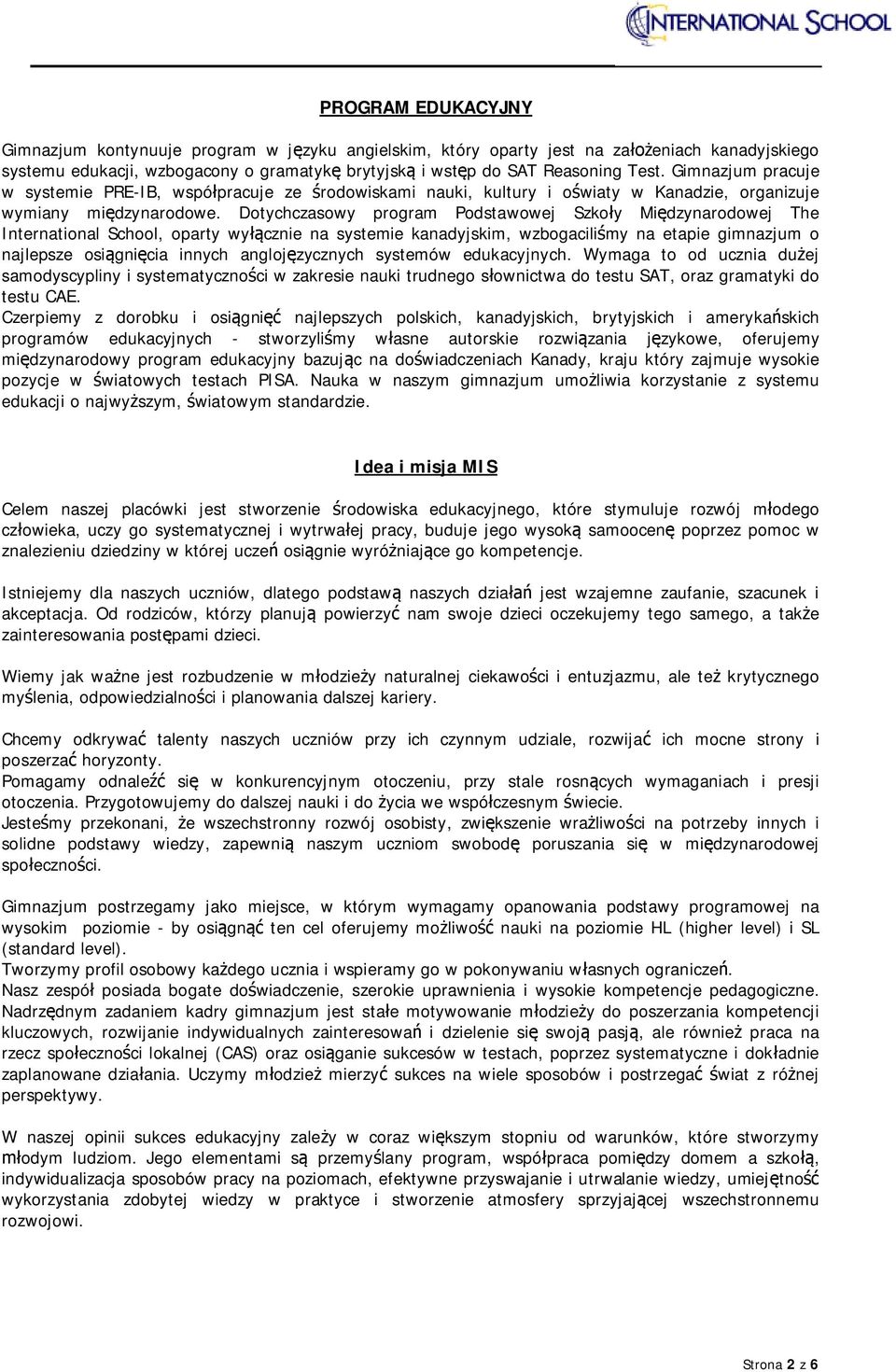 Dotychczasowy program Podstawowej Szkoły Międzynarodowej The International School, oparty wyłącznie na systemie kanadyjskim, wzbogaciliśmy na etapie gimnazjum o najlepsze osiągnięcia innych