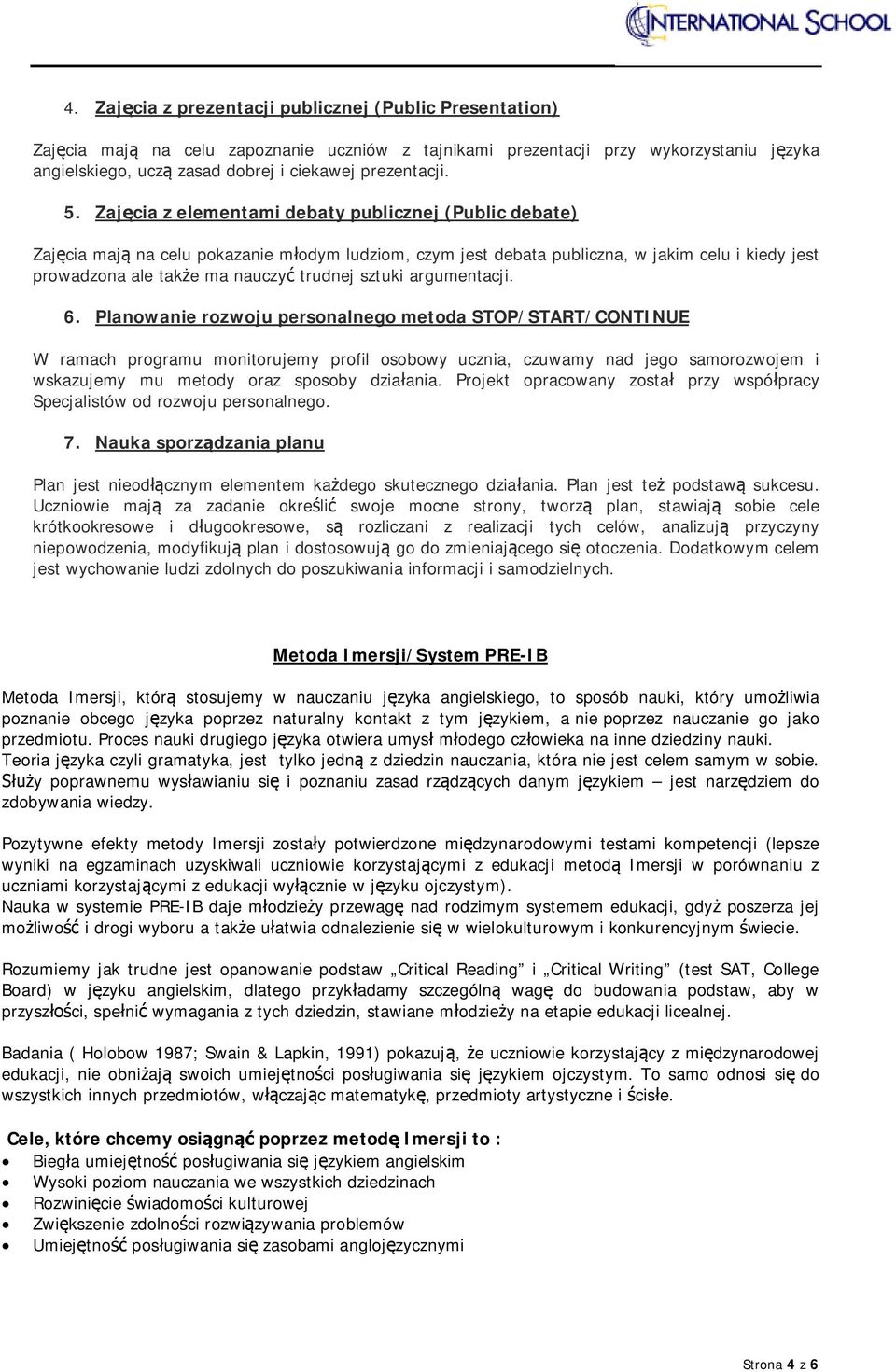 Zajęcia z elementami debaty publicznej (Public debate) Zajęcia mają na celu pokazanie młodym ludziom, czym jest debata publiczna, w jakim celu i kiedy jest prowadzona ale także ma nauczyć trudnej