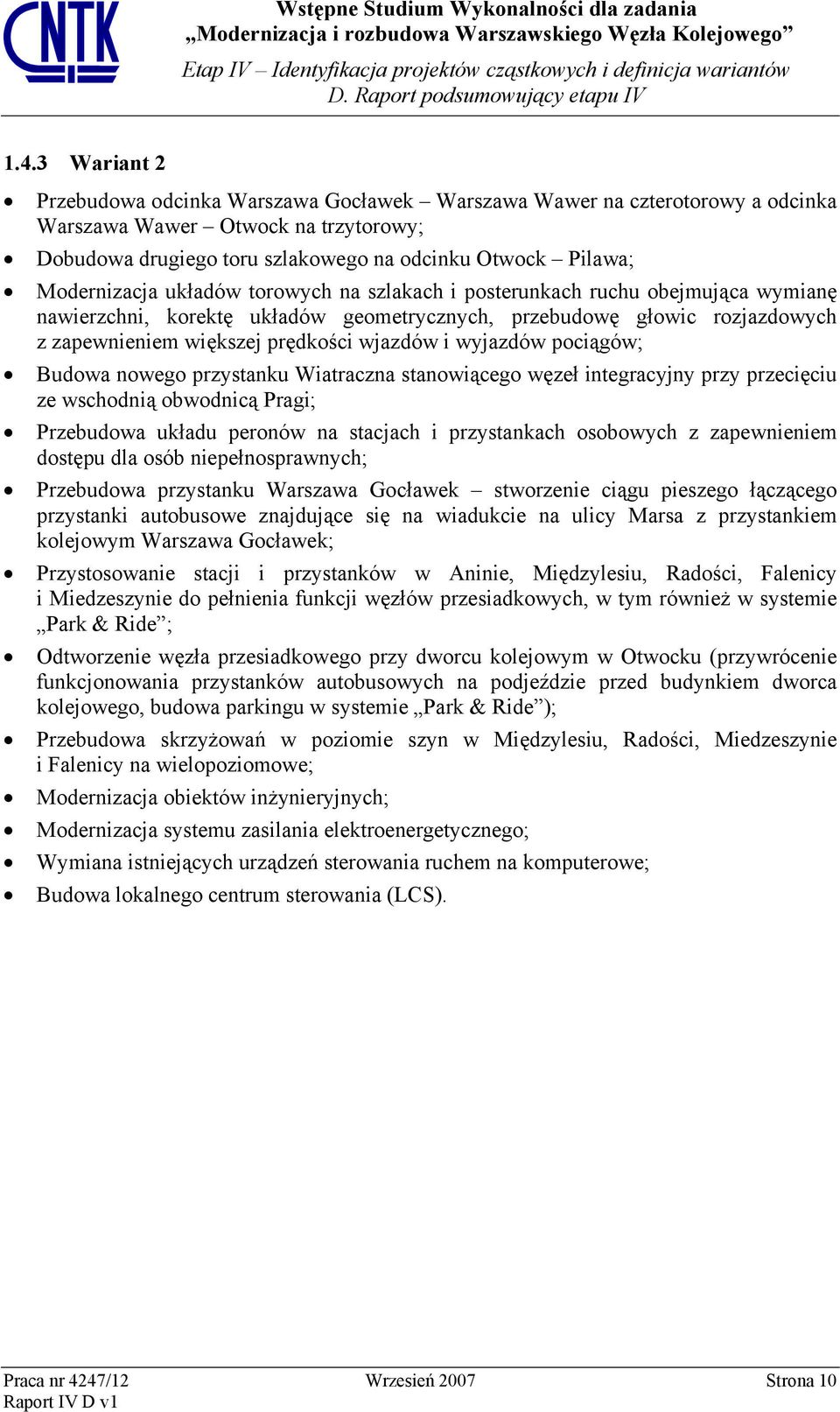 i wyjazdów pociągów; Budowa nowego przystanku Wiatraczna stanowiącego węzeł integracyjny przy przecięciu ze wschodnią obwodnicą Pragi; Przebudowa układu peronów na stacjach i przystankach osobowych z