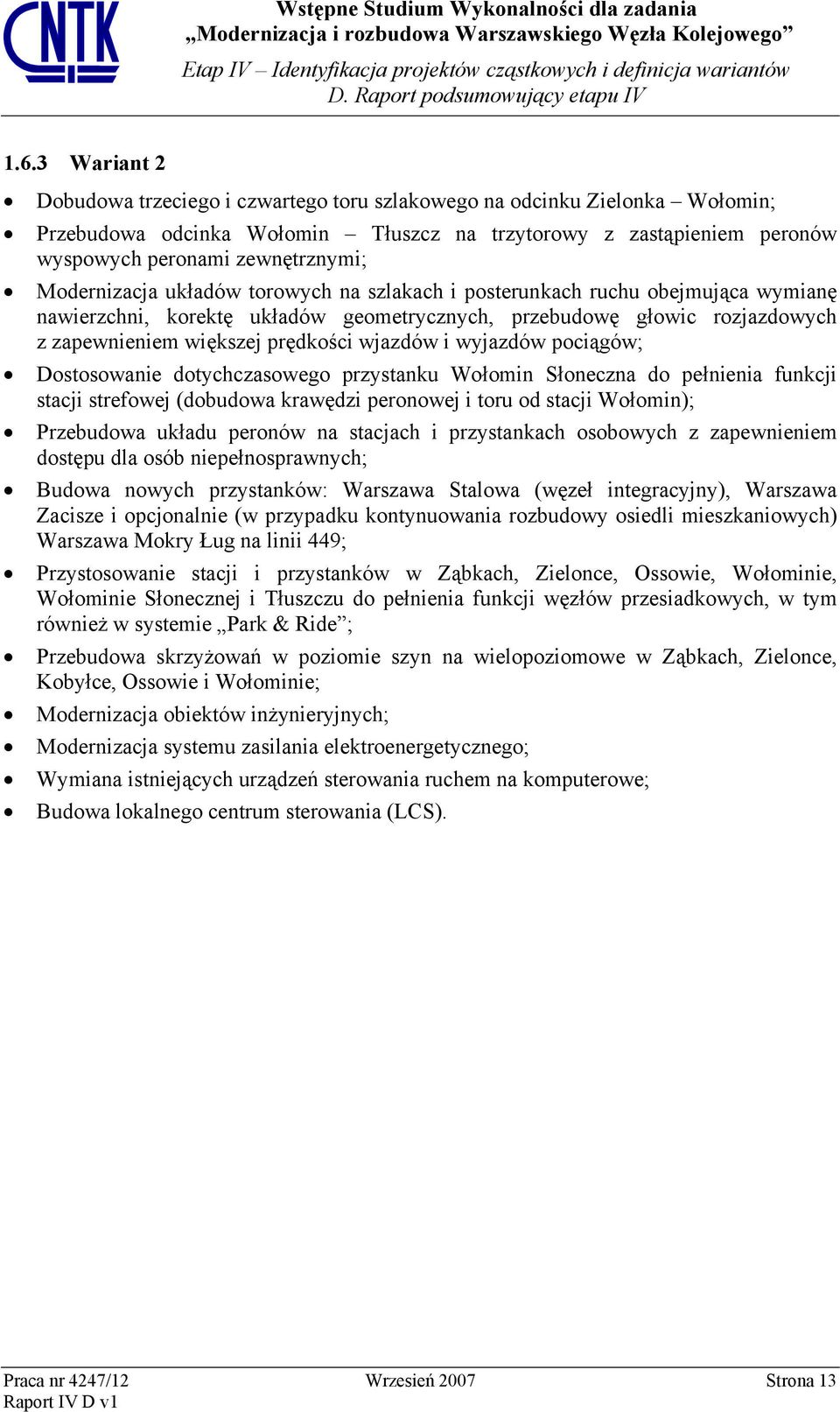 i wyjazdów pociągów; Dostosowanie dotychczasowego przystanku Wołomin Słoneczna do pełnienia funkcji stacji strefowej (dobudowa krawędzi peronowej i toru od stacji Wołomin); Przebudowa układu peronów