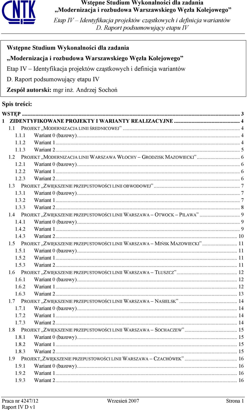 2.1 Wariant 0 (bazowy)... 6 1.2.2 Wariant 1... 6 1.2.3 Wariant 2... 6 1.3 PROJEKT ZWIĘKSZENIE PRZEPUSTOWOŚCI LINII OBWODOWEJ... 7 1.3.1 Wariant 0 (bazowy)... 7 1.3.2 Wariant 1... 7 1.3.3 Wariant 2... 8 1.