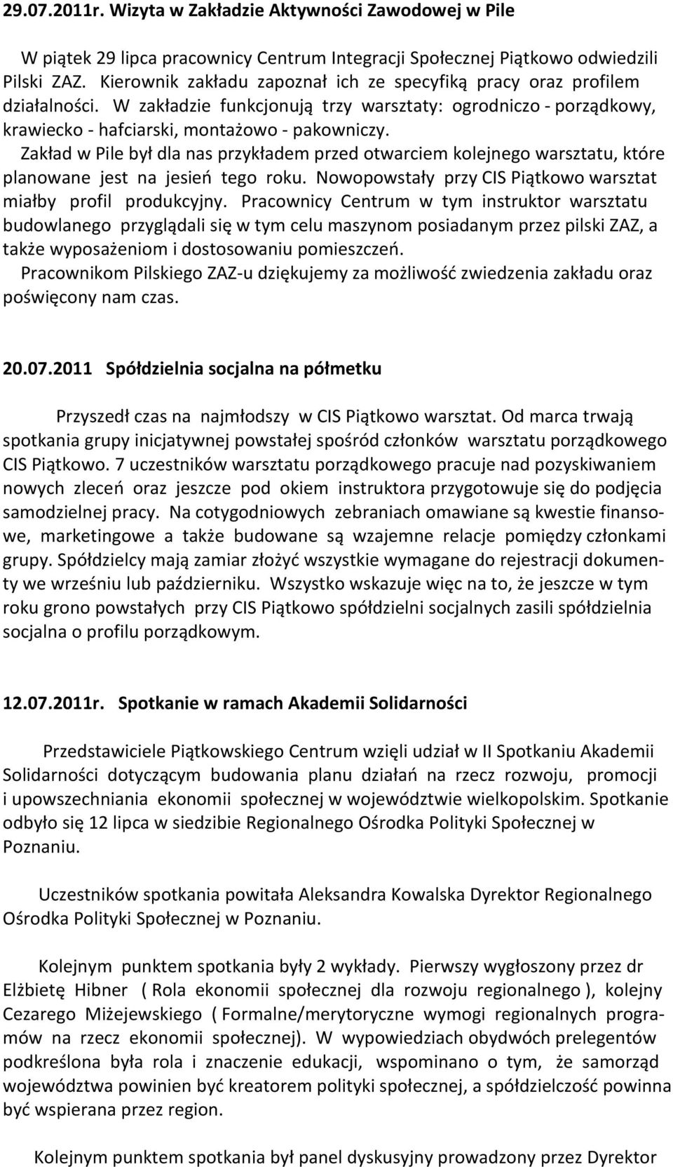 Zakład w Pile był dla nas przykładem przed otwarciem kolejnego warsztatu, które planowane jest na jesieo tego roku. Nowopowstały przy CIS Piątkowo warsztat miałby profil produkcyjny.