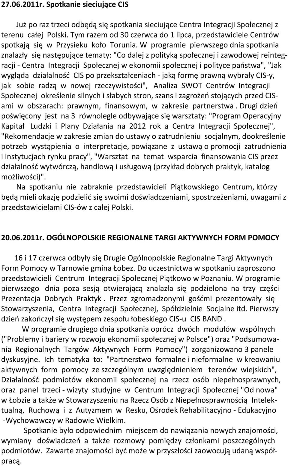 W programie pierwszego dnia spotkania znalazły się następujące tematy: "Co dalej z polityką społecznej i zawodowej reintegracji - Centra Integracji Społecznej w ekonomii społecznej i polityce