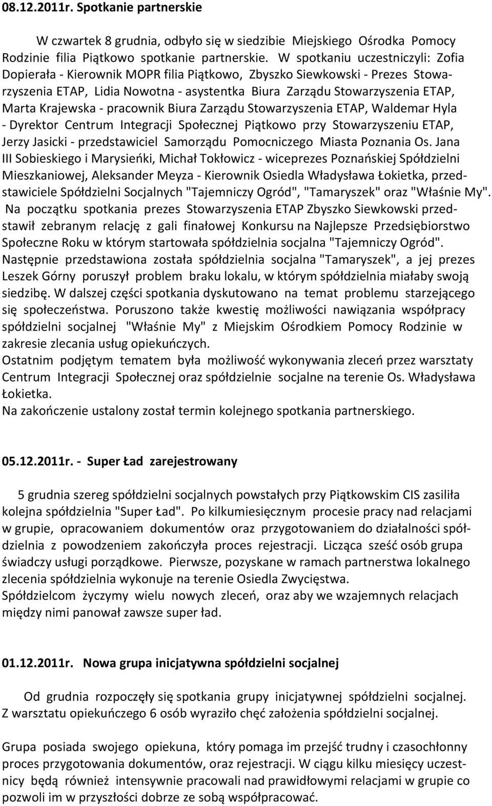 Krajewska - pracownik Biura Zarządu Stowarzyszenia ETAP, Waldemar Hyla - Dyrektor Centrum Integracji Społecznej Piątkowo przy Stowarzyszeniu ETAP, Jerzy Jasicki - przedstawiciel Samorządu