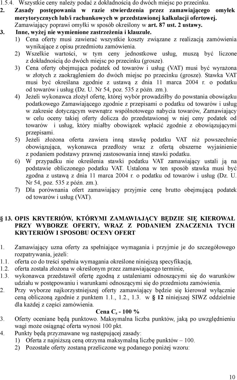 87 ust. 2 ustawy. 3. Inne, wyżej nie wymienione zastrzeżenia i klauzule. 1) Cena oferty musi zawierać wszystkie koszty związane z realizacją zamówienia wynikające z opisu przedmiotu zamówienia.