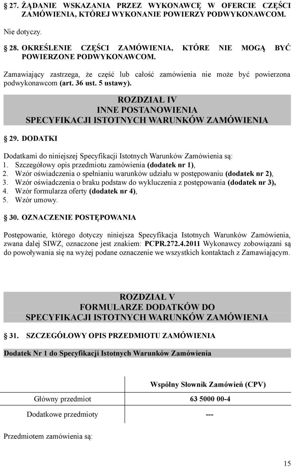 DODATKI Dodatkami do niniejszej Specyfikacji Istotnych Warunków Zamówienia są: 1. Szczegółowy opis przedmiotu zamówienia (dodatek nr 1), 2.