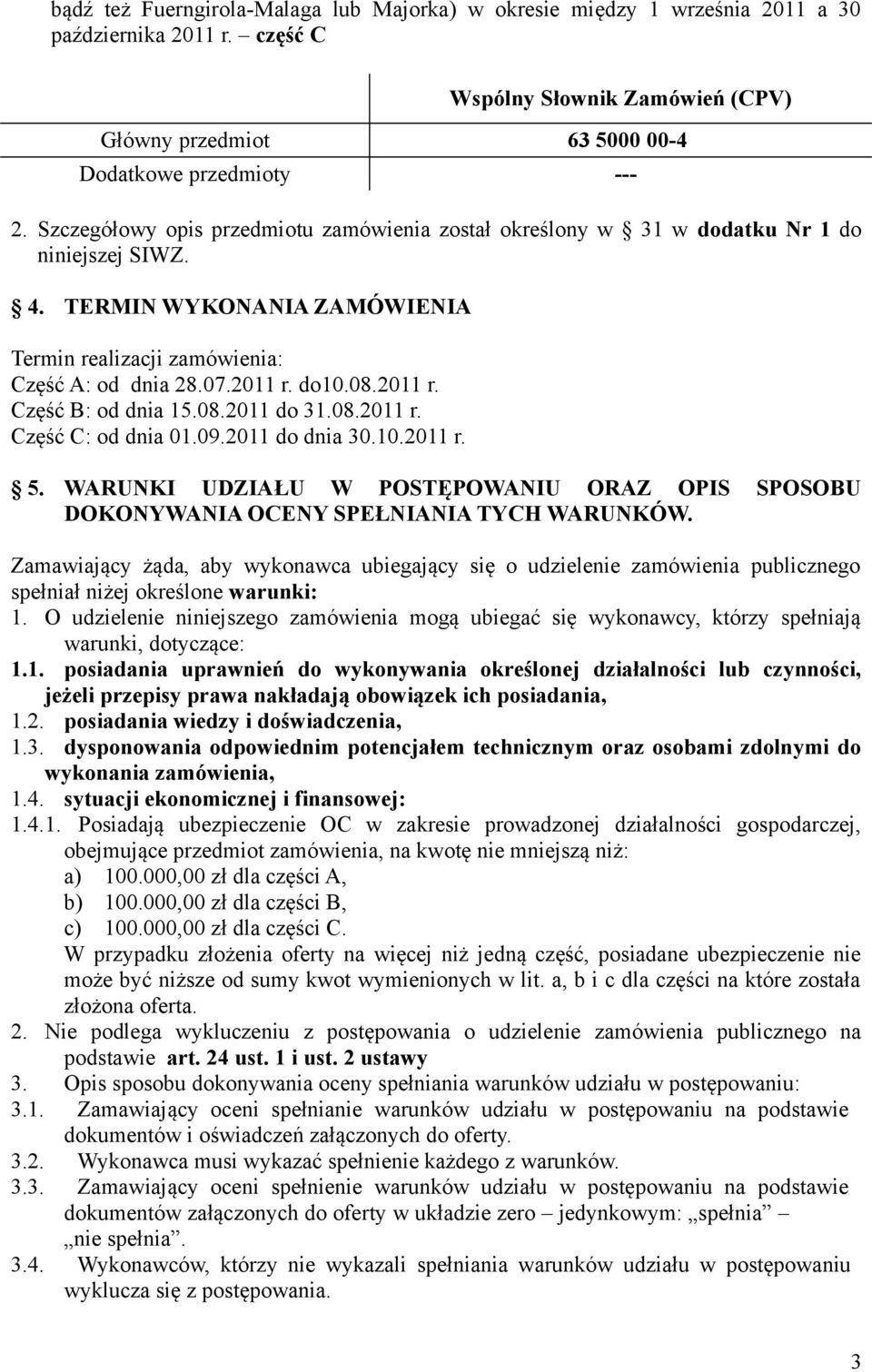 2011 r. Część B: od dnia 15.08.2011 do 31.08.2011 r. Część C: od dnia 01.09.2011 do dnia 30.10.2011 r. 5. WARUNKI UDZIAŁU W POSTĘPOWANIU ORAZ OPIS SPOSOBU DOKONYWANIA OCENY SPEŁNIANIA TYCH WARUNKÓW.