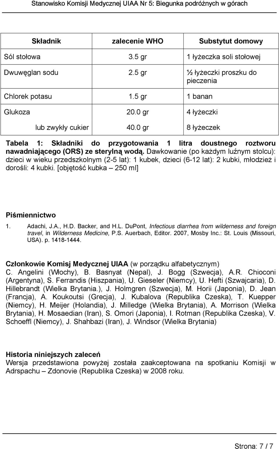 Dawkowanie (po każdym luźnym stolcu): dzieci w wieku przedszkolnym (2-5 lat): 1 kubek, dzieci (6-12 lat): 2 kubki, młodzież i dorośli: 4 kubki. [objętość kubka 250 ml] Piśmiennictwo 1. Adachi, J.A., H.