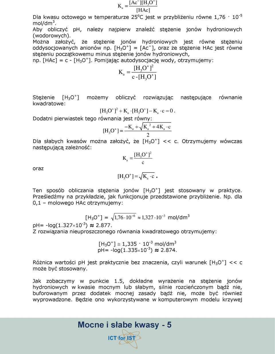 [HA] = - [H 3 O + ]. Pomijją utodysojję wody, otrzymujemy: K [H O ] + 3 + -[H3O ] Stężenie [H 3 O + ] możemy oblizyć rozwiązują nstępująe równnie kwdrtowe: [H O ] K [H O ] K 0.