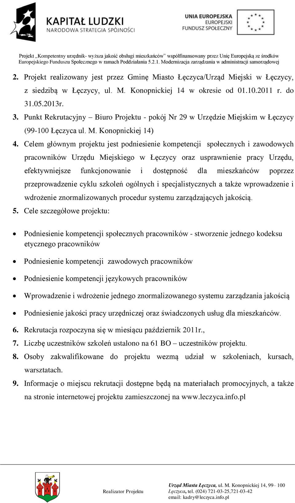 Celem głównym projektu jest podniesienie kompetencji społecznych i zawodowych pracowników Urzędu Miejskiego w Łęczycy oraz usprawnienie pracy Urzędu, efektywniejsze funkcjonowanie i dostępność dla