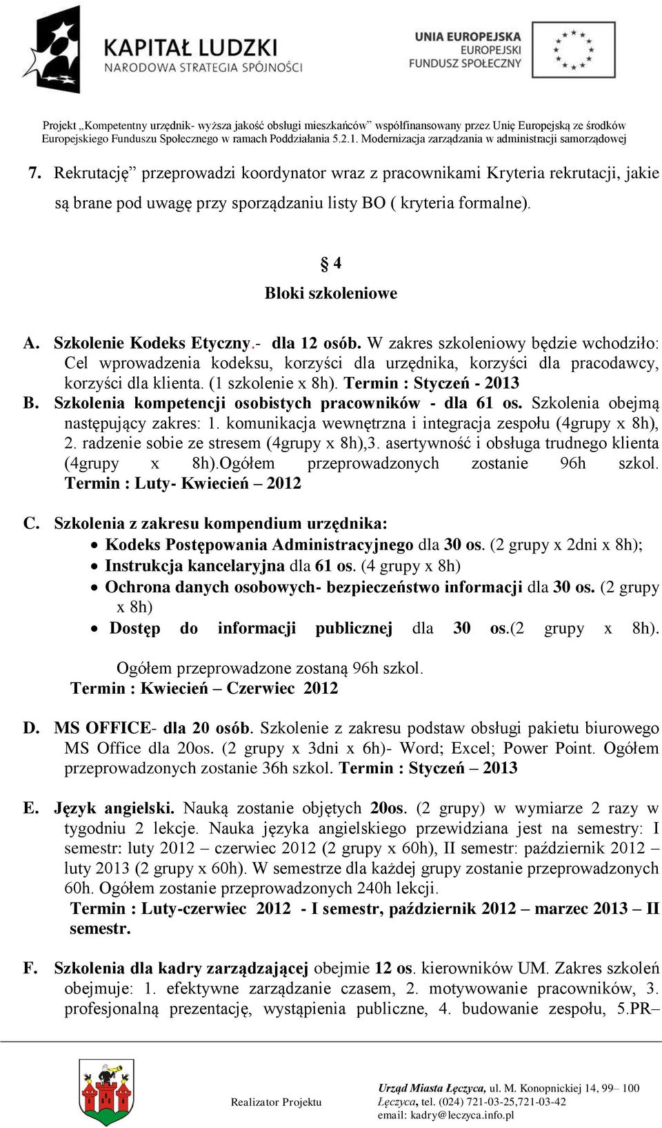 Termin : Styczeń - 2013 B. Szkolenia kompetencji osobistych pracowników - dla 61 os. Szkolenia obejmą następujący zakres: 1. komunikacja wewnętrzna i integracja zespołu (4grupy x 8h), 2.
