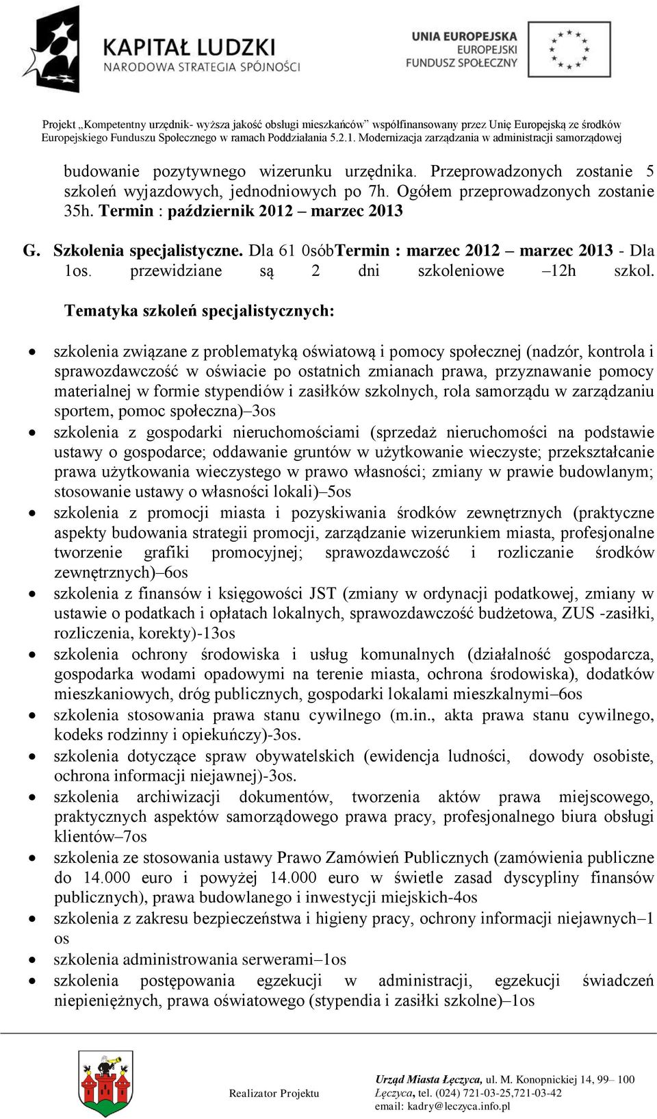 Tematyka szkoleń specjalistycznych: szkolenia związane z problematyką oświatową i pomocy społecznej (nadzór, kontrola i sprawozdawczość w oświacie po ostatnich zmianach prawa, przyznawanie pomocy