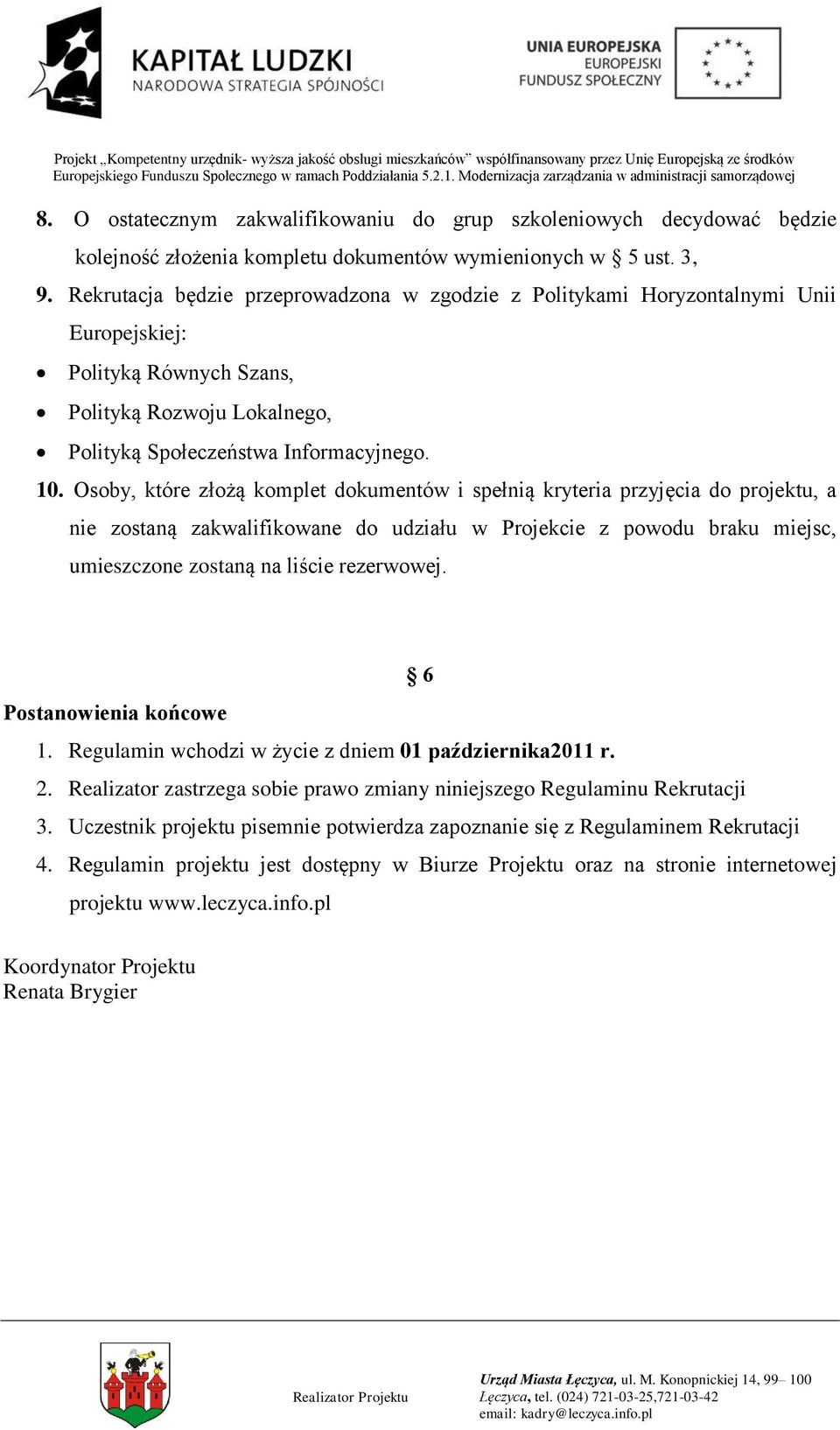 Osoby, które złożą komplet dokumentów i spełnią kryteria przyjęcia do projektu, a nie zostaną zakwalifikowane do udziału w Projekcie z powodu braku miejsc, umieszczone zostaną na liście rezerwowej.