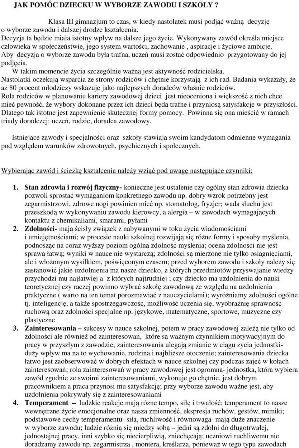 Aby decyzja o wyborze zawodu była trafna, uczeń musi zostać odpowiednio przygotowany do jej podjęcia. W takim momencie życia szczególnie ważna jest aktywność rodzicielska.