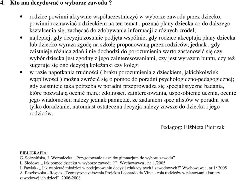 informacji z różnych źródeł; najlepiej, gdy decyzja zostanie podjęta wspólnie, gdy rodzice akceptują plany dziecka lub dziecko wyraża zgodę na szkołę proponowaną przez rodziców; jednak, gdy