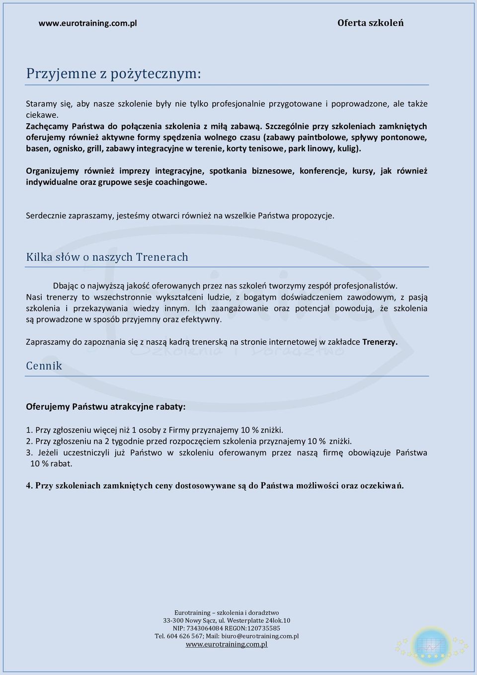 Szczególnie przy szkoleniach zamkniętych oferujemy również aktywne formy spędzenia wolnego czasu (zabawy paintbolowe, spływy pontonowe, basen, ognisko, grill, zabawy integracyjne w terenie, korty