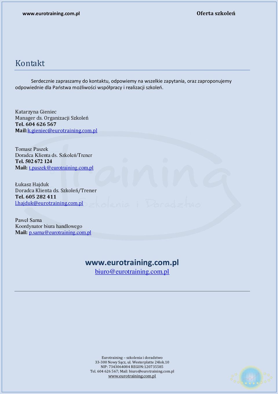 pl Tomasz Paszek Doradca Klienta ds. Szkoleń/Trener Tel. 502 672 124 Mail: t.paszek@eurotraining.com.pl Łukasz Hajduk Doradca Klienta ds.