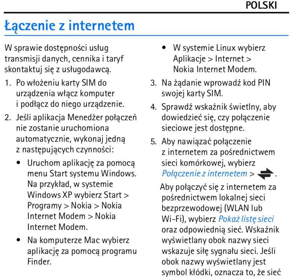 Na przyk³ad, w systemie Windows XP wybierz Start > Programy > Nokia > Nokia Internet Modem > Nokia Internet Modem. Na komputerze Mac wybierz aplikacjê za pomoc± programu Finder.