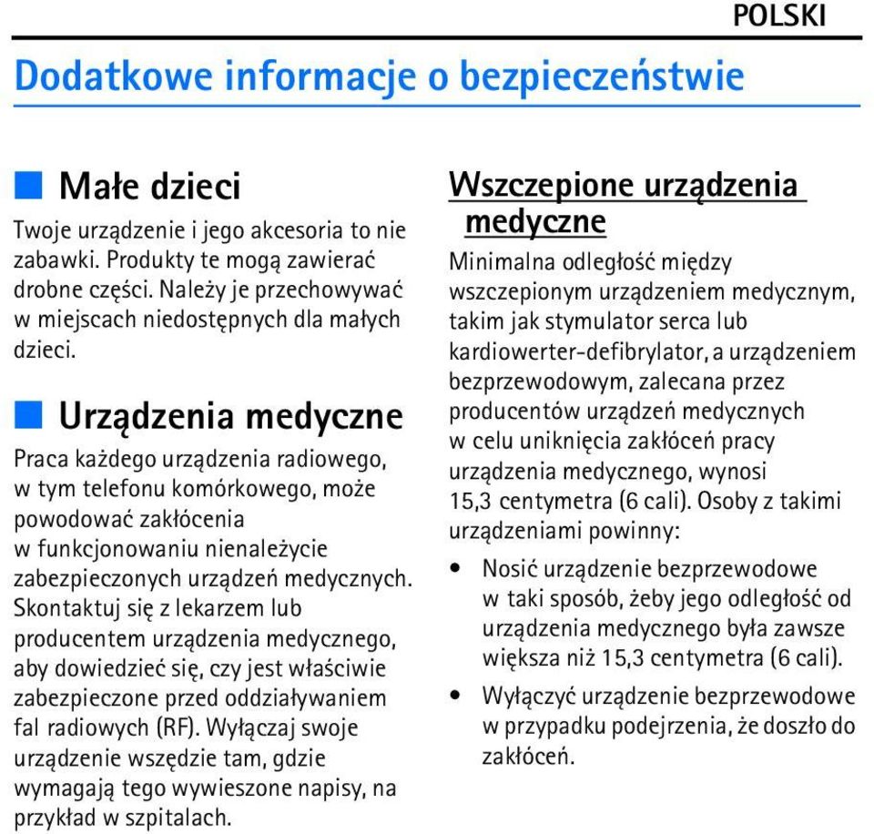 Urz±dzenia medyczne Praca ka dego urz±dzenia radiowego, w tym telefonu komórkowego, mo e powodowaæ zak³ócenia w funkcjonowaniu nienale ycie zabezpieczonych urz±dzeñ medycznych.