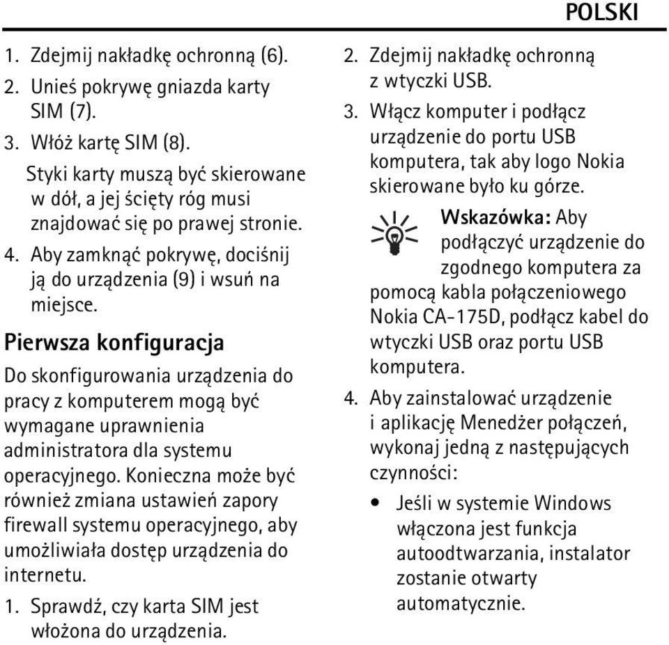 Pierwsza konfiguracja Do skonfigurowania urz±dzenia do pracy z komputerem mog± byæ wymagane uprawnienia administratora dla systemu operacyjnego.