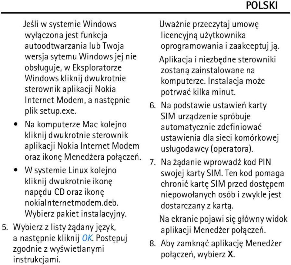 W systemie Linux kolejno kliknij dwukrotnie ikonê napêdu CD oraz ikonê nokiainternetmodem.deb. Wybierz pakiet instalacyjny. 5. Wybierz z listy ±dany jêzyk, a nastêpnie kliknij OK.